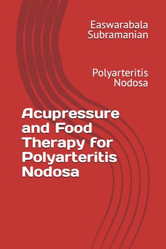 Acupressure and Food Therapy for Polyarteritis Nodosa: Polyarteritis Nodosa (Medical Books for Common People - Part 2, Band 82) von Independently published